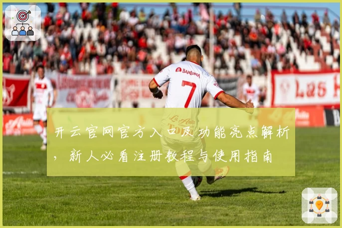 开云官网官方入口及功能亮点解析，新人必看注册教程与使用指南