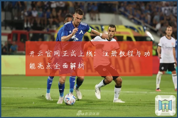 开云官网正式上线：注册教程与功能亮点全面解析