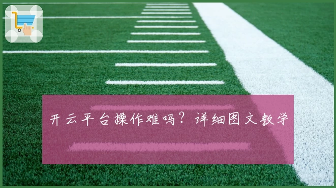 开云平台操作难吗?详细图文教学