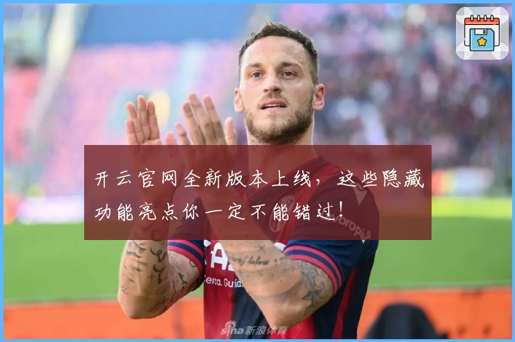 开云官网全新版本上线，这些隐藏功能亮点你一定不能错过！