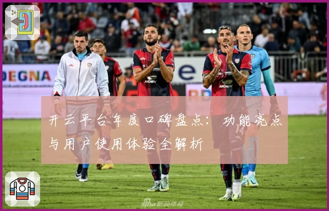 开云平台年度口碑盘点：功能亮点与用户使用体验全解析