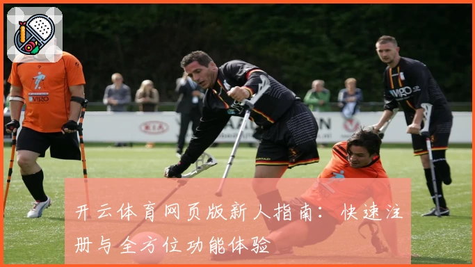 开云体育网页版新人指南：快速注册与全方位功能体验