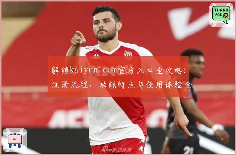 解锁kaiyun.com官方入口全攻略：注册流程、功能特点与使用体验全面解析