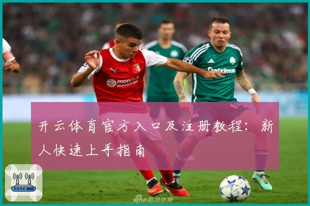 开云体育官方入口及注册教程:新人快速上手指南