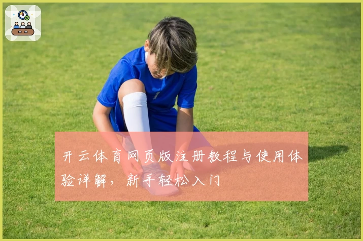 开云体育网页版注册教程与使用体验详解，新手轻松入门